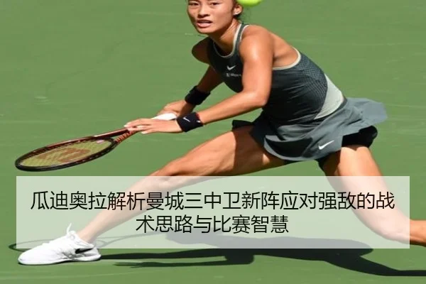 瓜迪奥拉解析曼城三中卫新阵应对强敌的战术思路与比赛智慧（kaiyun）